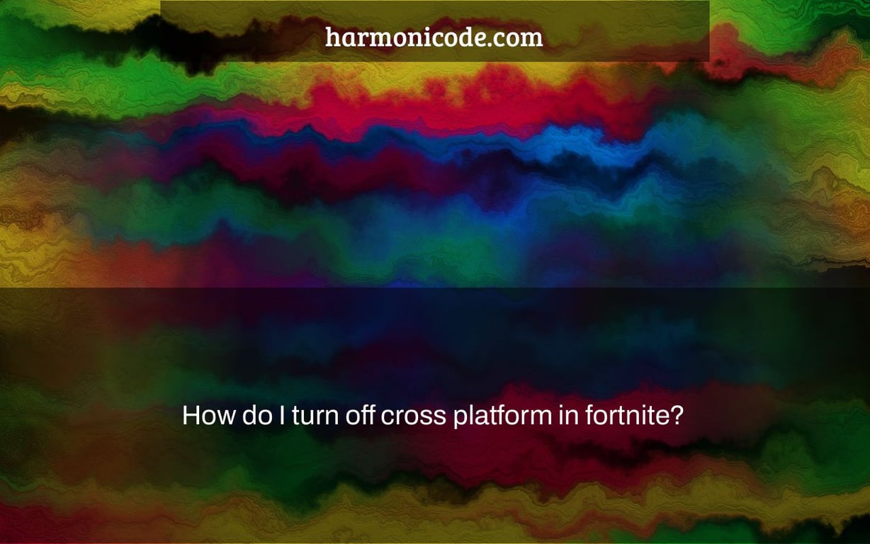 How do I turn off cross platform in fortnite?