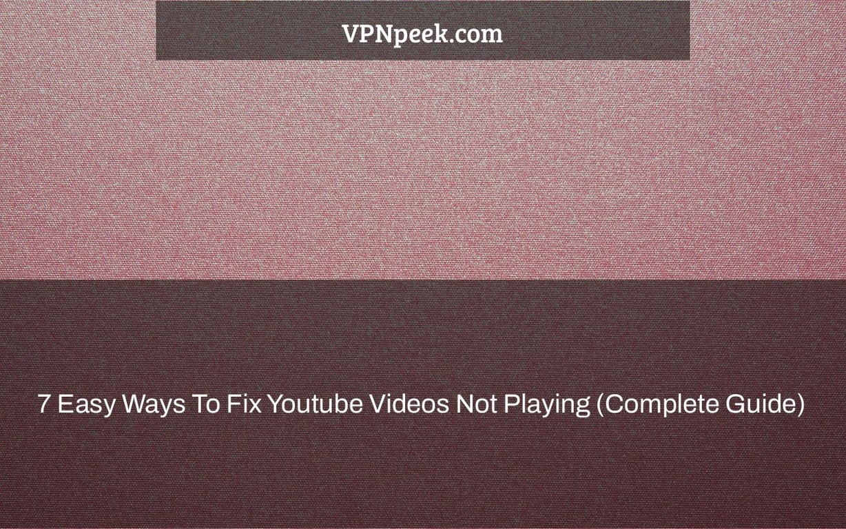 7 Easy Ways To Fix Youtube Videos Not Playing (Complete Guide)