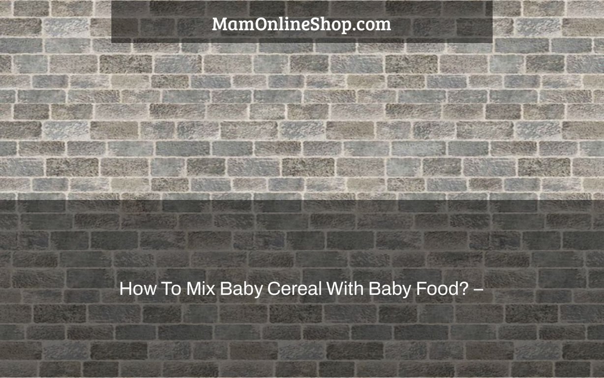 How To Mix Baby Cereal With Baby Food? –