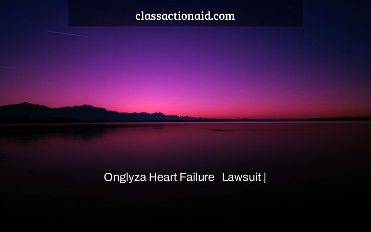 Onglyza Heart Failure   Lawsuit |