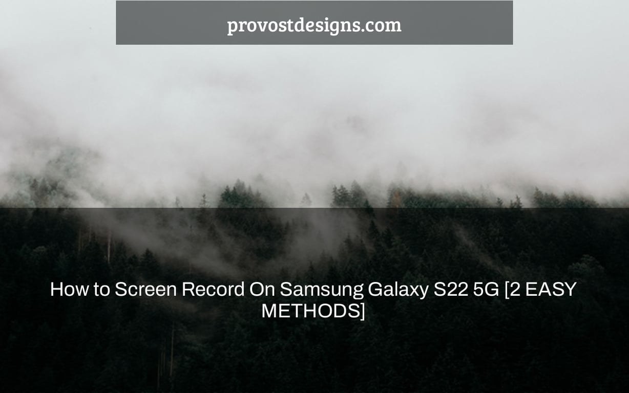 How to Screen Record On Samsung Galaxy S22 5G [2 EASY METHODS]