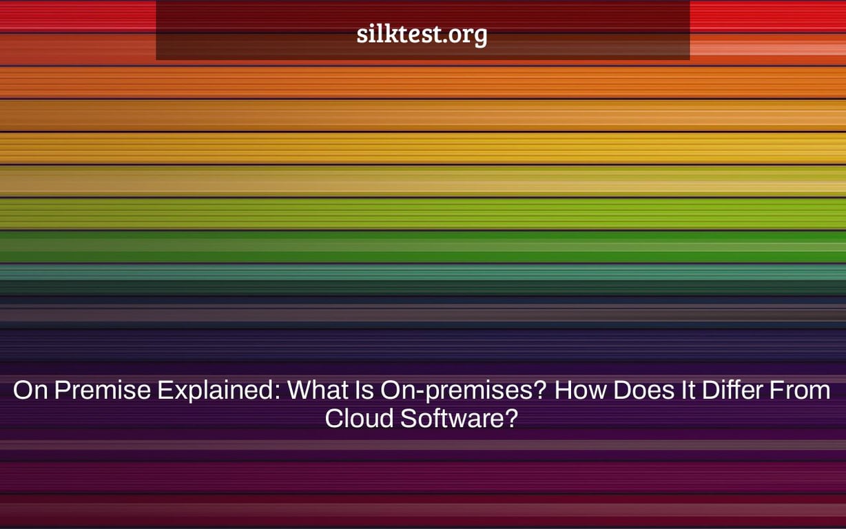 On Premise Explained: What Is On-premises? How Does It Differ From Cloud Software?