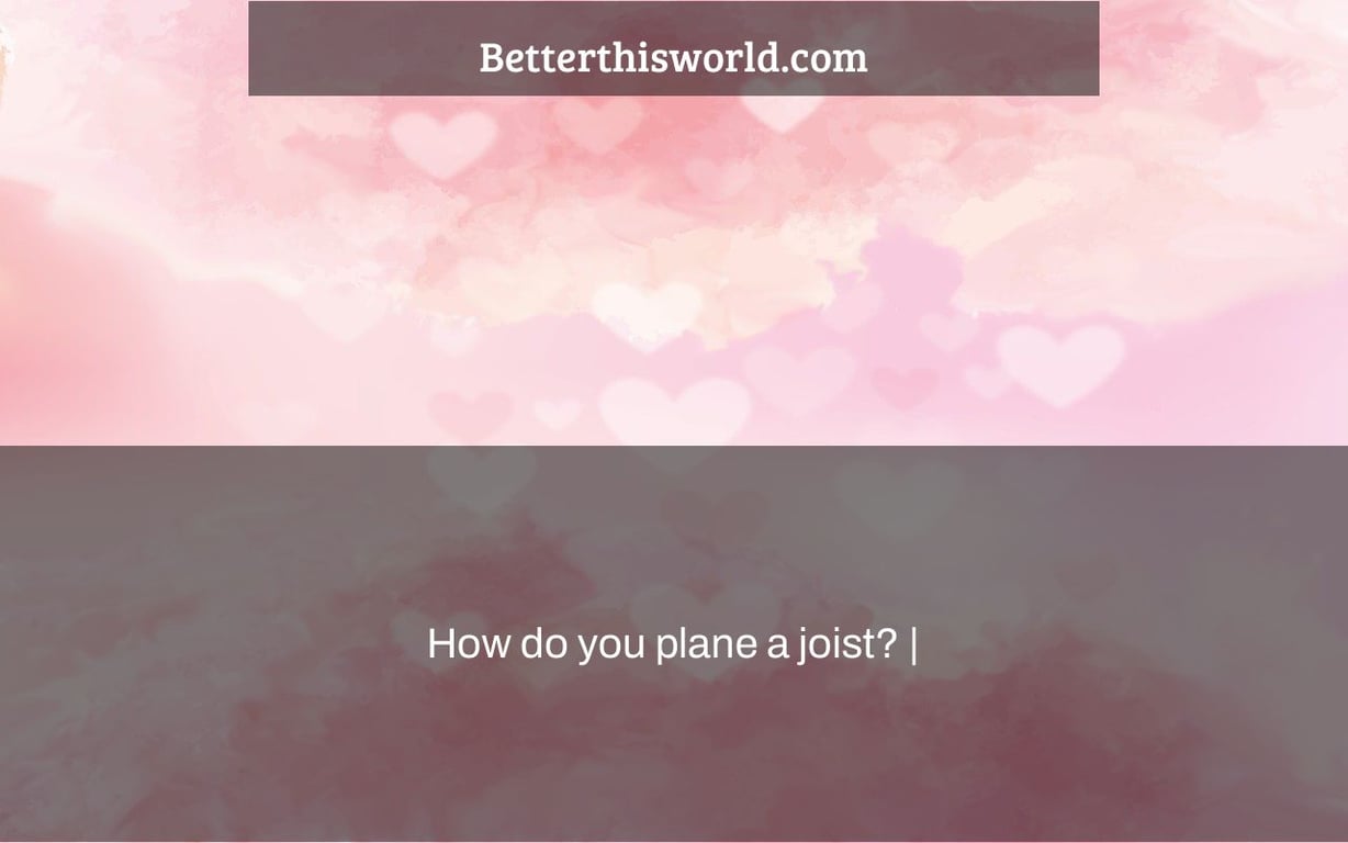 How do you plane a joist? |