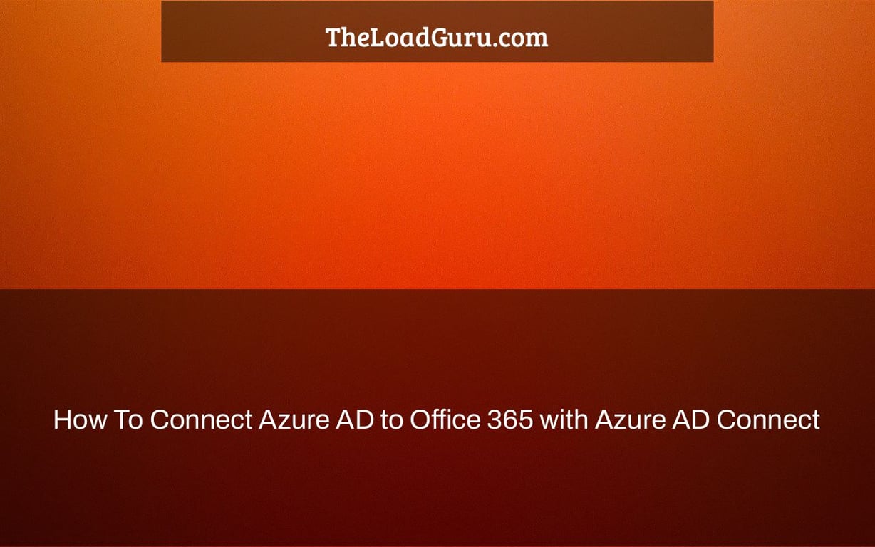 How To Connect Azure AD to Office 365 with Azure AD Connect