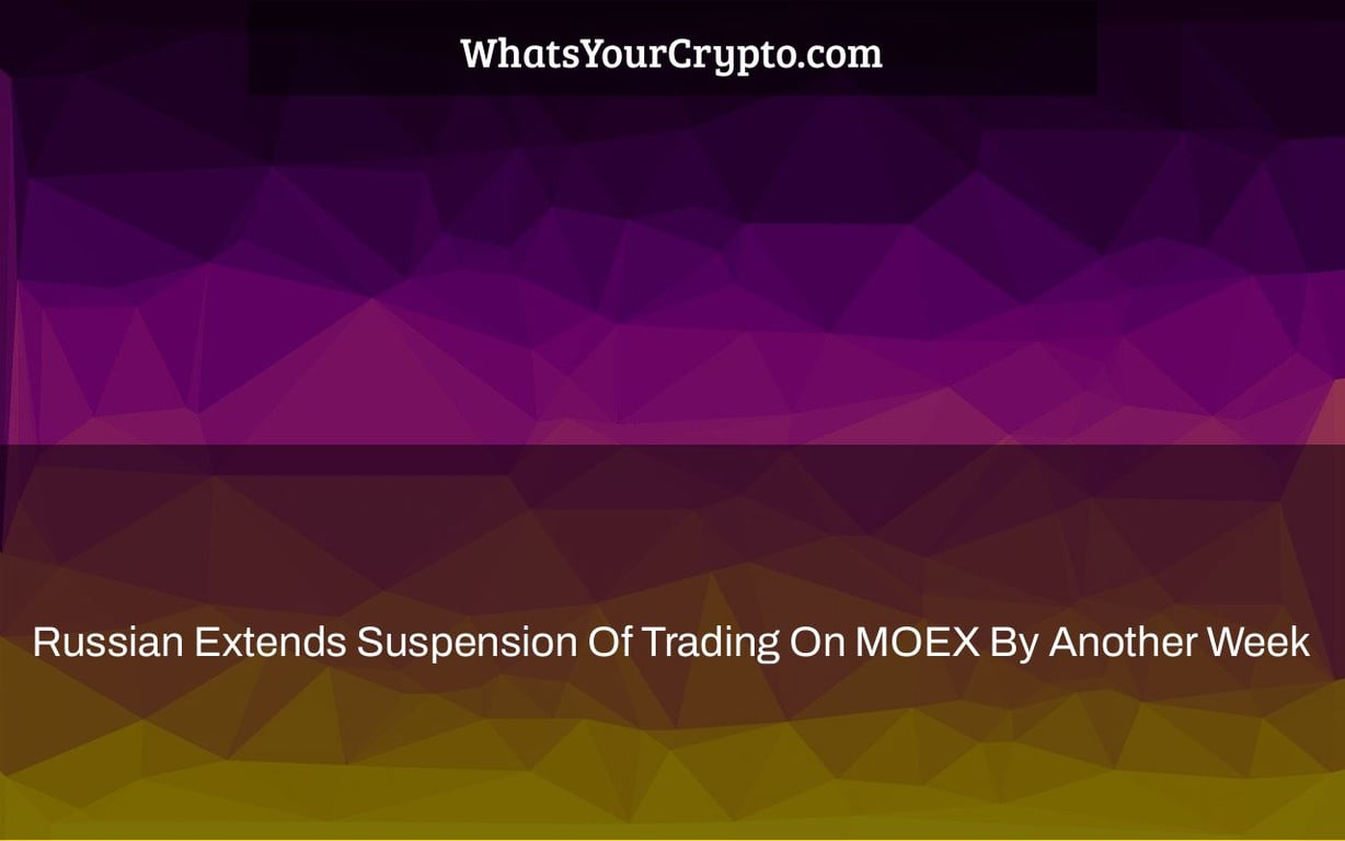 Russian Extends Suspension Of Trading On MOEX By Another Week