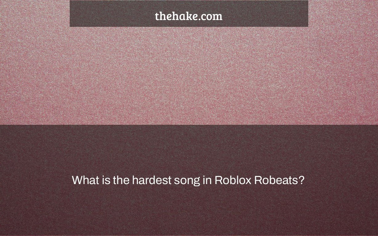 What is the hardest song in Roblox Robeats?