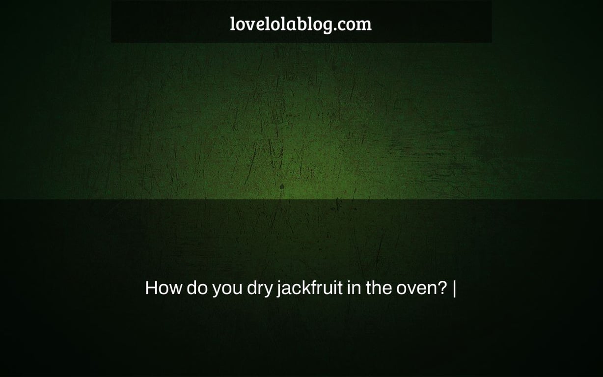 How do you dry jackfruit in the oven? |