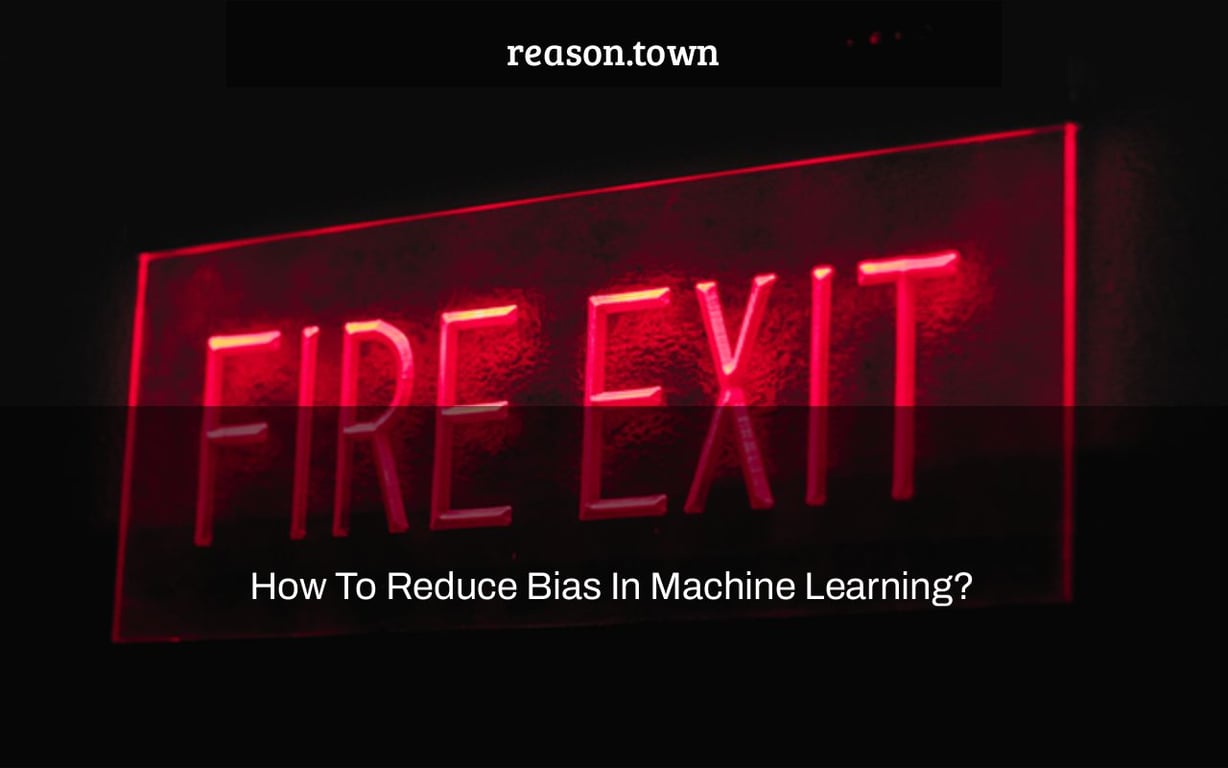 How To Reduce Bias In Machine Learning?