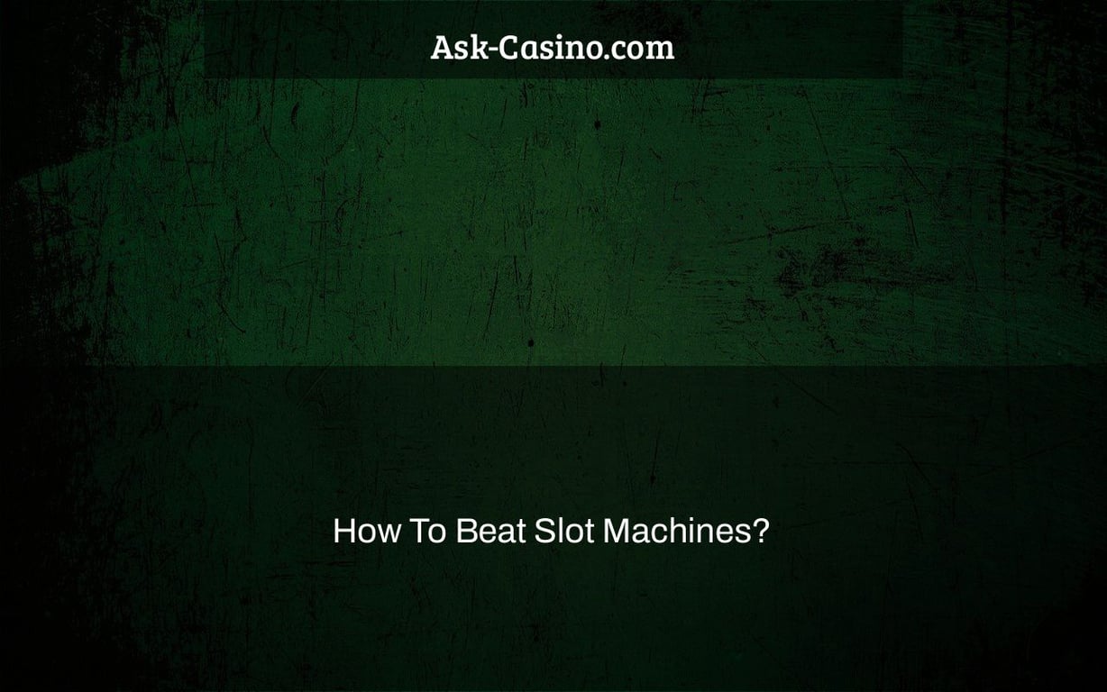 How To Beat Slot Machines?