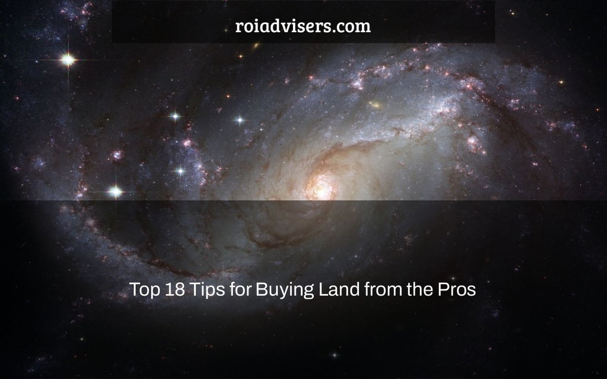 Top 18 Tips for Buying Land from the Pros