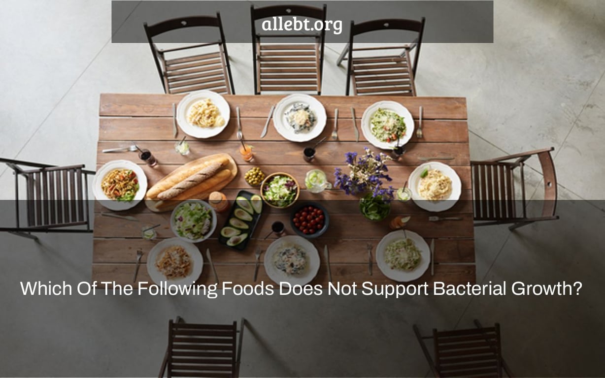 Which Of The Following Foods Does Not Support Bacterial Growth?