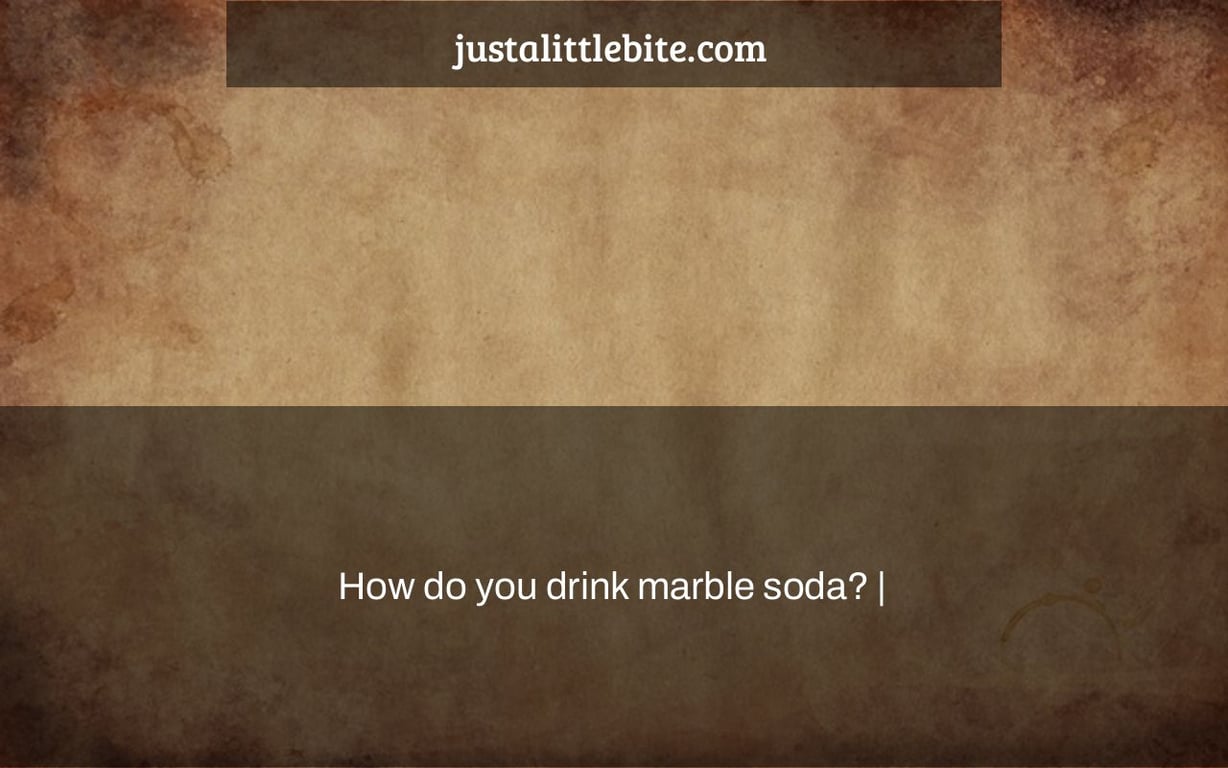 How do you drink marble soda? |