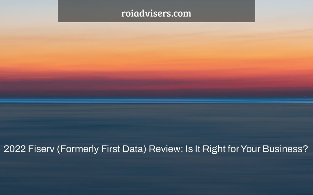 2022 Fiserv (Formerly First Data) Review: Is It Right for Your Business?