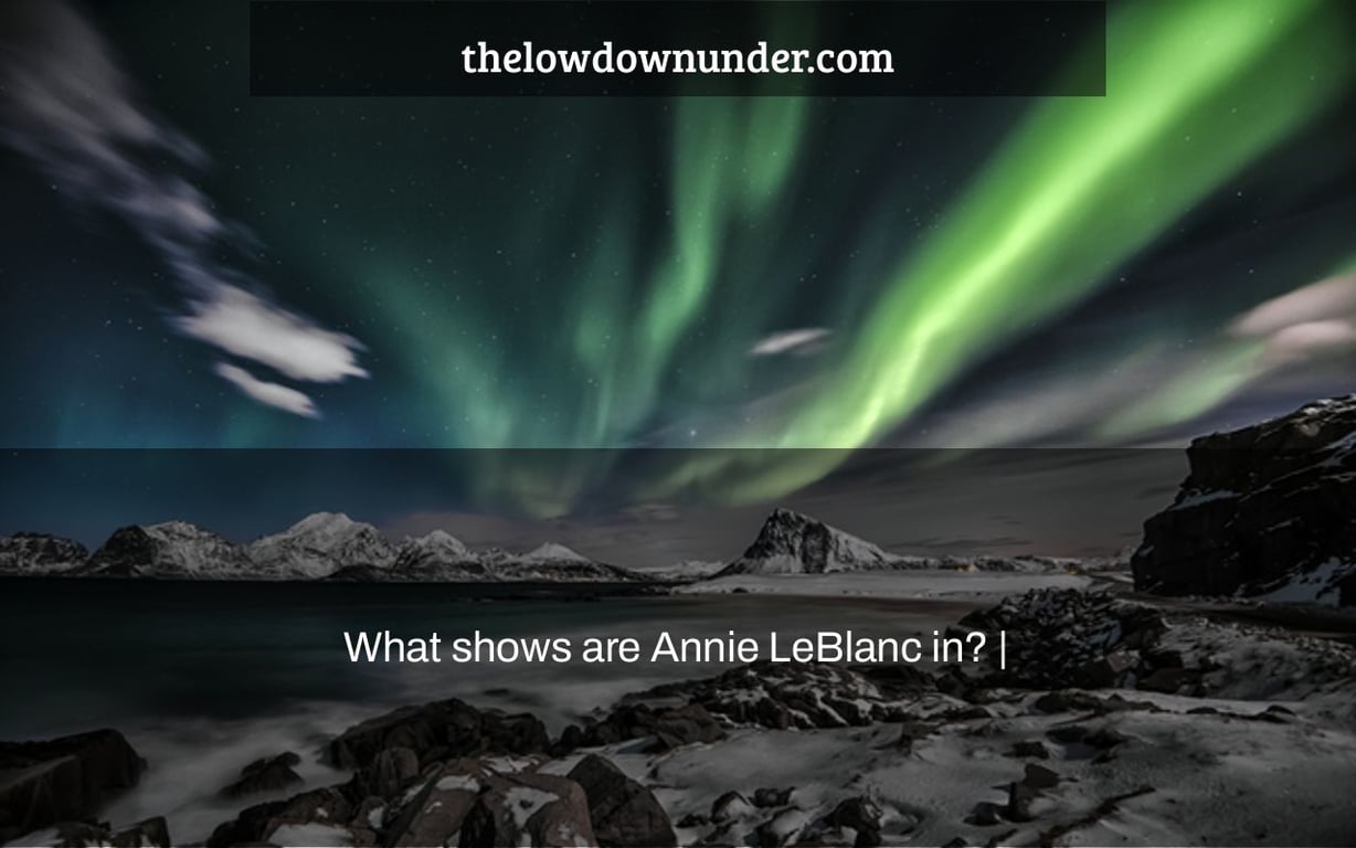 What shows are Annie LeBlanc in? |