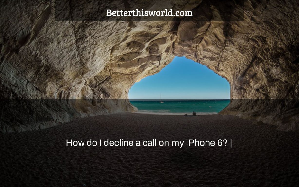How do I decline a call on my iPhone 6? |