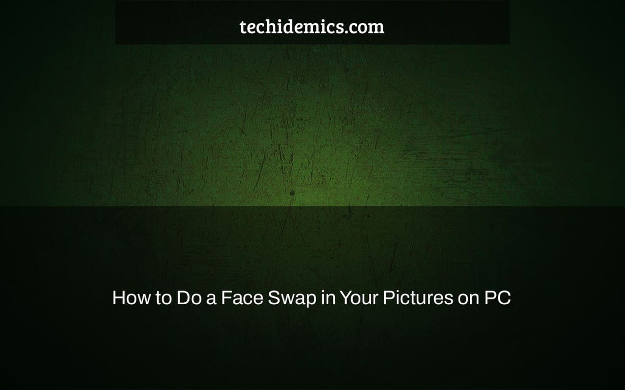 How to Do a Face Swap in Your Pictures on PC