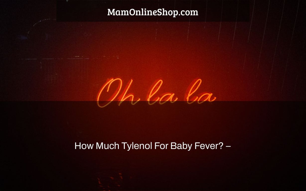 How Much Tylenol For Baby Fever? –