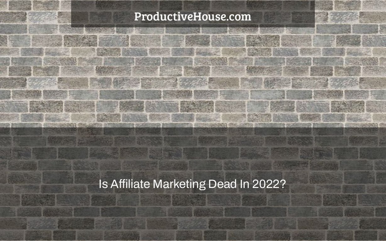 Is Affiliate Marketing Dead In 2022?