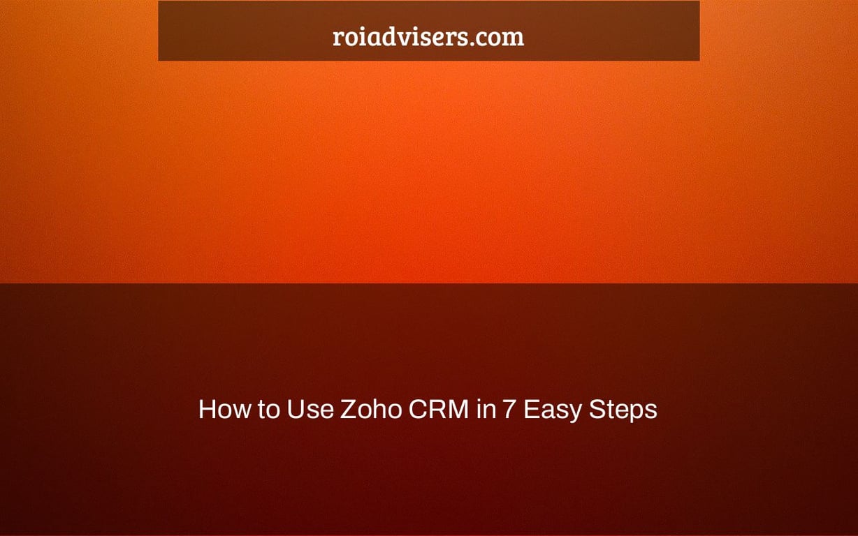 How to Use Zoho CRM in 7 Easy Steps