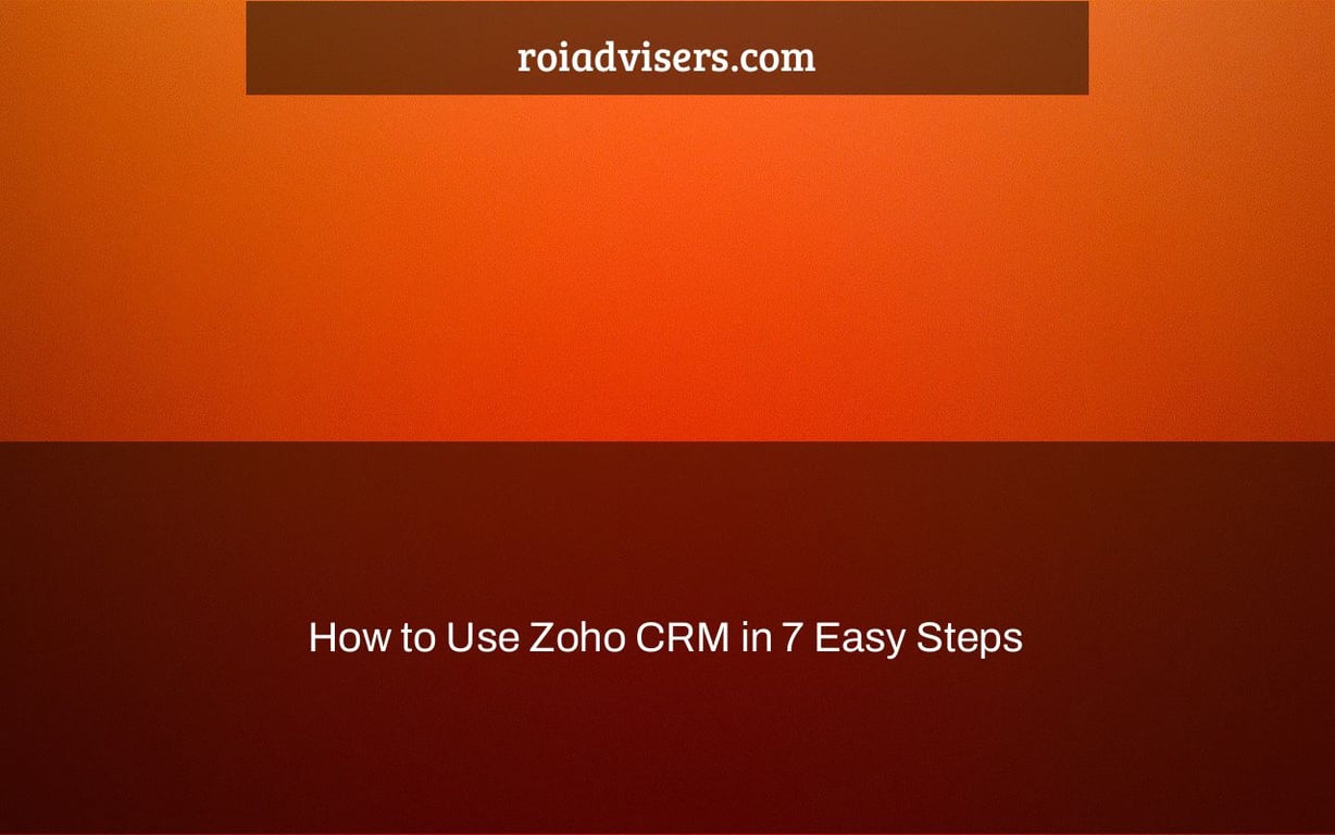 How to Use Zoho CRM in 7 Easy Steps