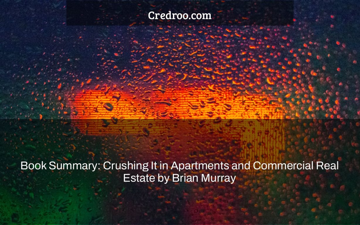 Book Summary: Crushing It in Apartments and Commercial Real Estate by Brian Murray
