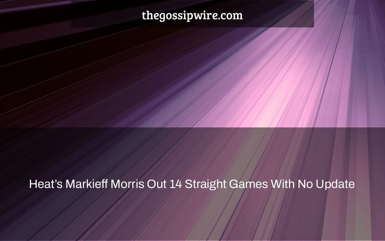 Heat’s Markieff Morris Out 14 Straight Games With No Update