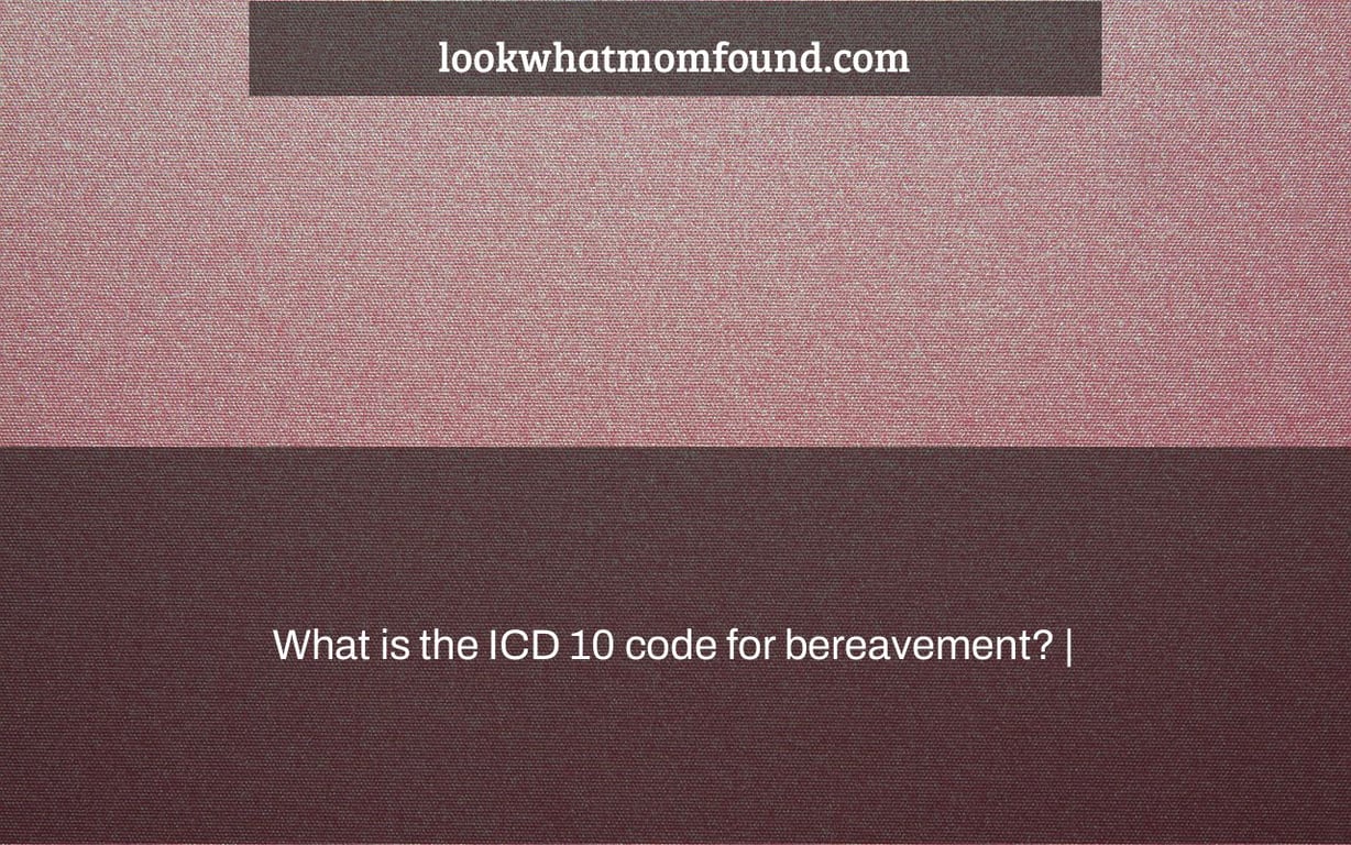 What is the ICD 10 code for bereavement? |