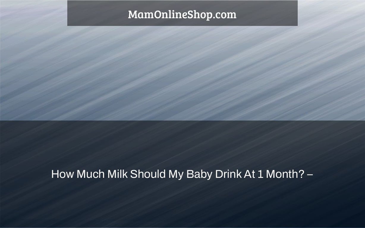 How Much Milk Should My Baby Drink At 1 Month? –  