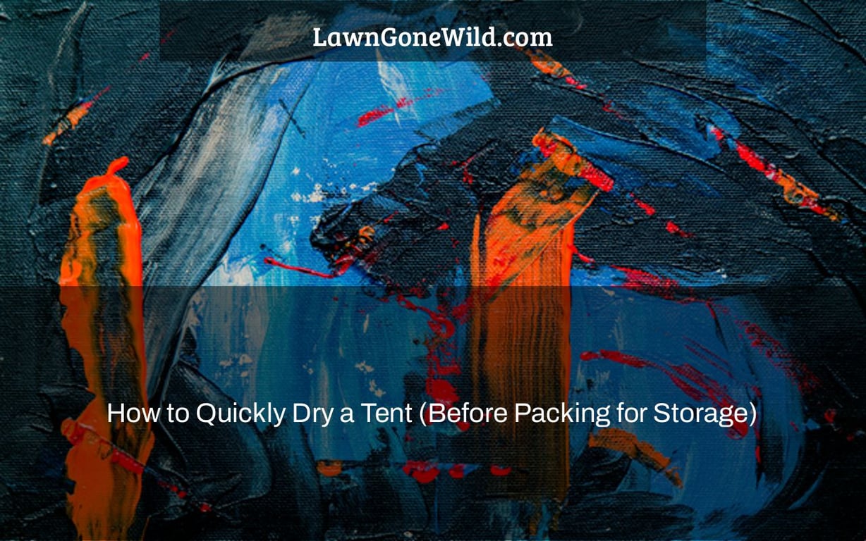 How to Quickly Dry a Tent (Before Packing for Storage)