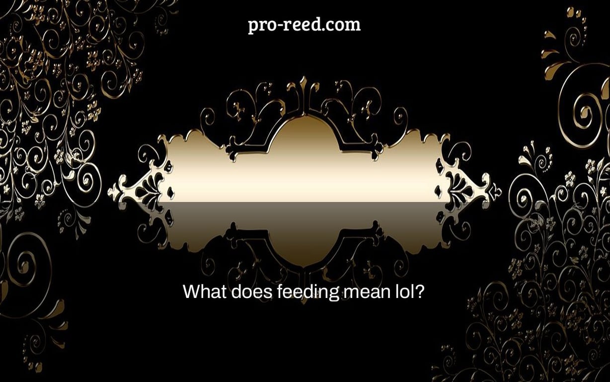 What does feeding mean lol?