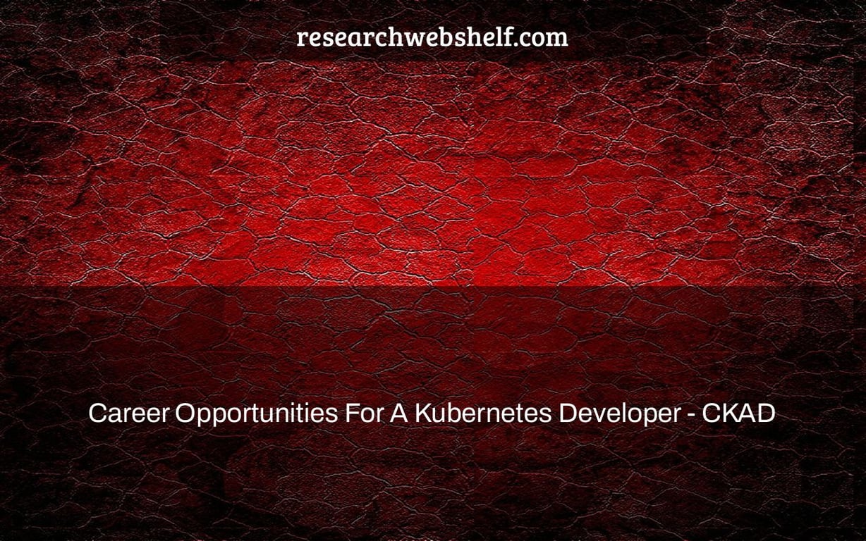 Career Opportunities For A Kubernetes Developer - CKAD