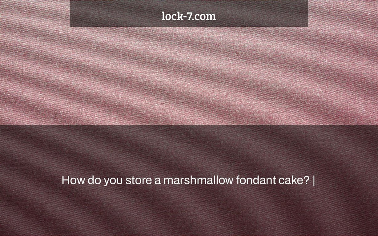 How do you store a marshmallow fondant cake? |