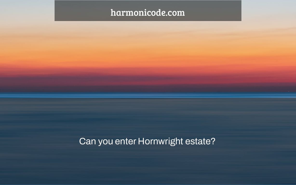 Can you enter Hornwright estate?