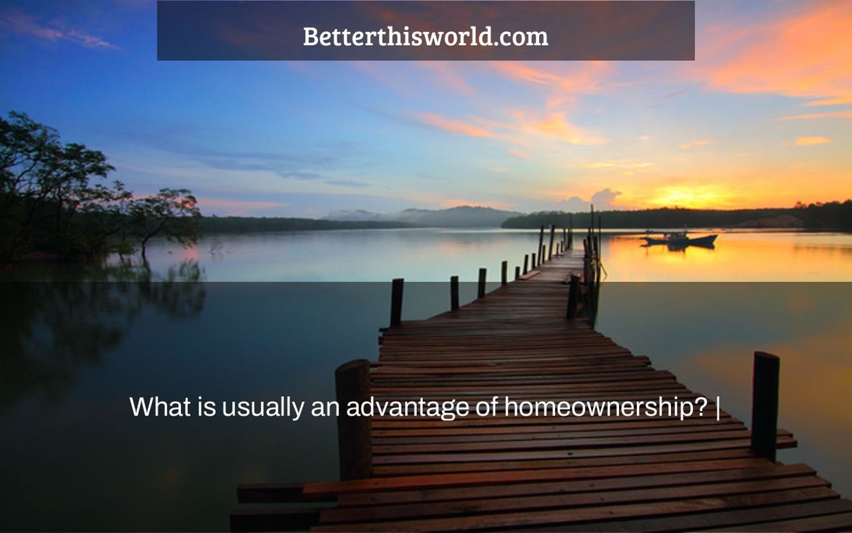 What is usually an advantage of homeownership? |