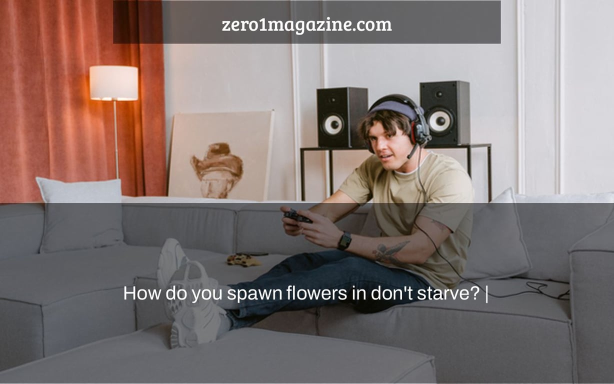 How do you spawn flowers in don't starve? |