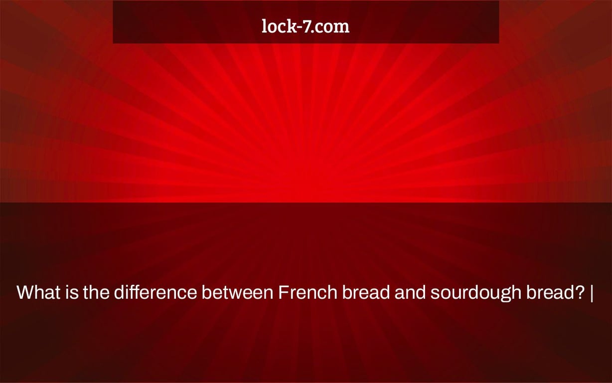 What is the difference between French bread and sourdough bread? |