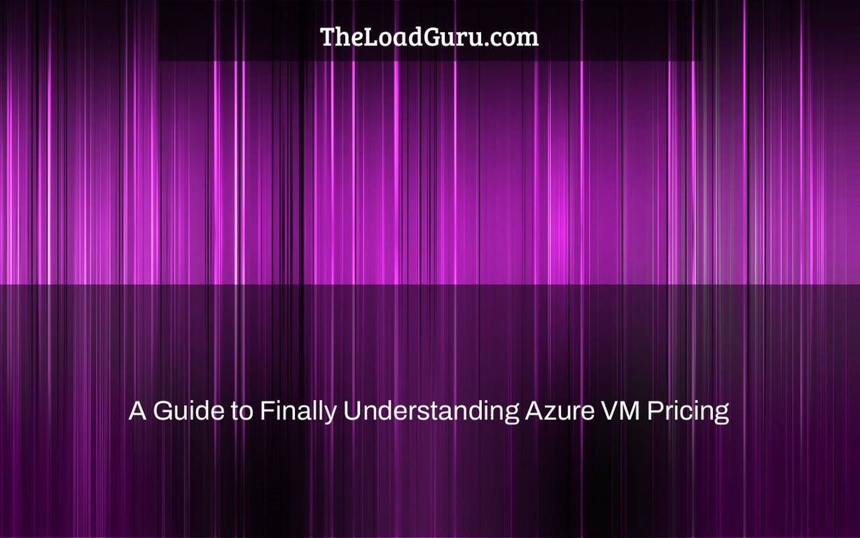 A Guide to Finally Understanding Azure VM Pricing