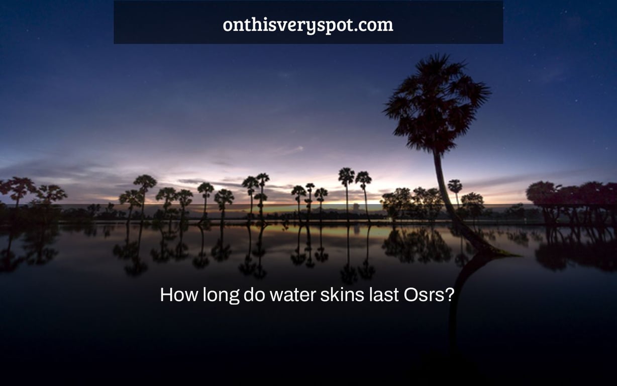 How long do water skins last Osrs?