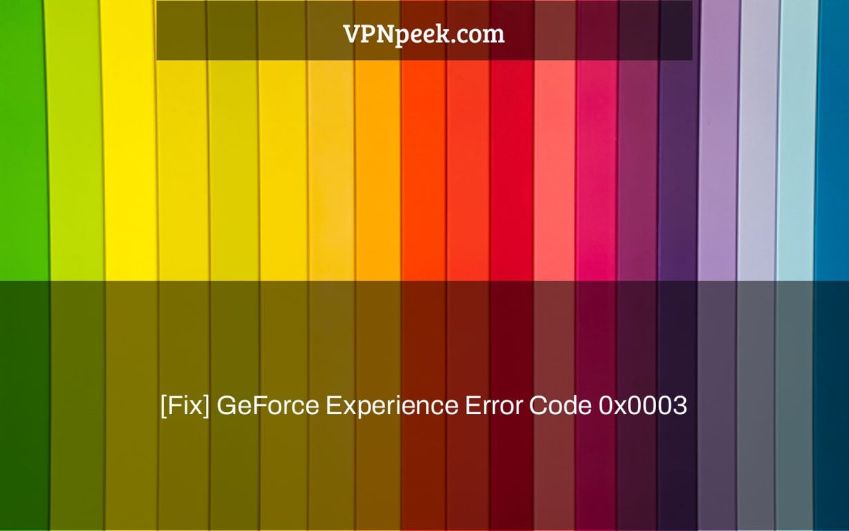 [Fix] GeForce Experience Error Code 0x0003
