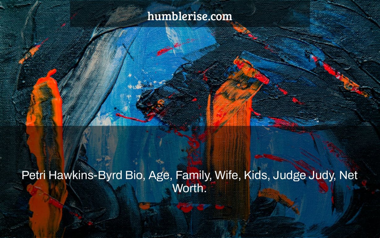Petri Hawkins-Byrd Bio, Age, Family, Wife, Kids, Judge Judy, Net Worth.