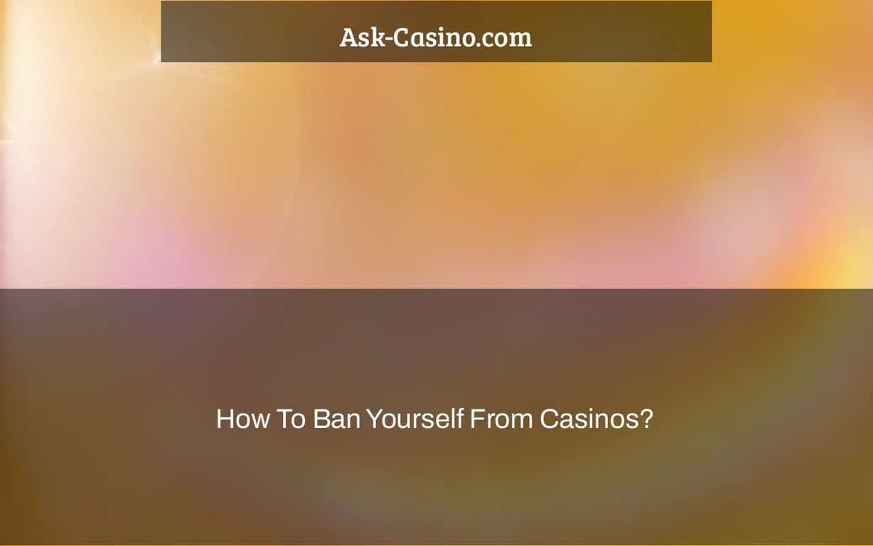 How To Ban Yourself From Casinos?