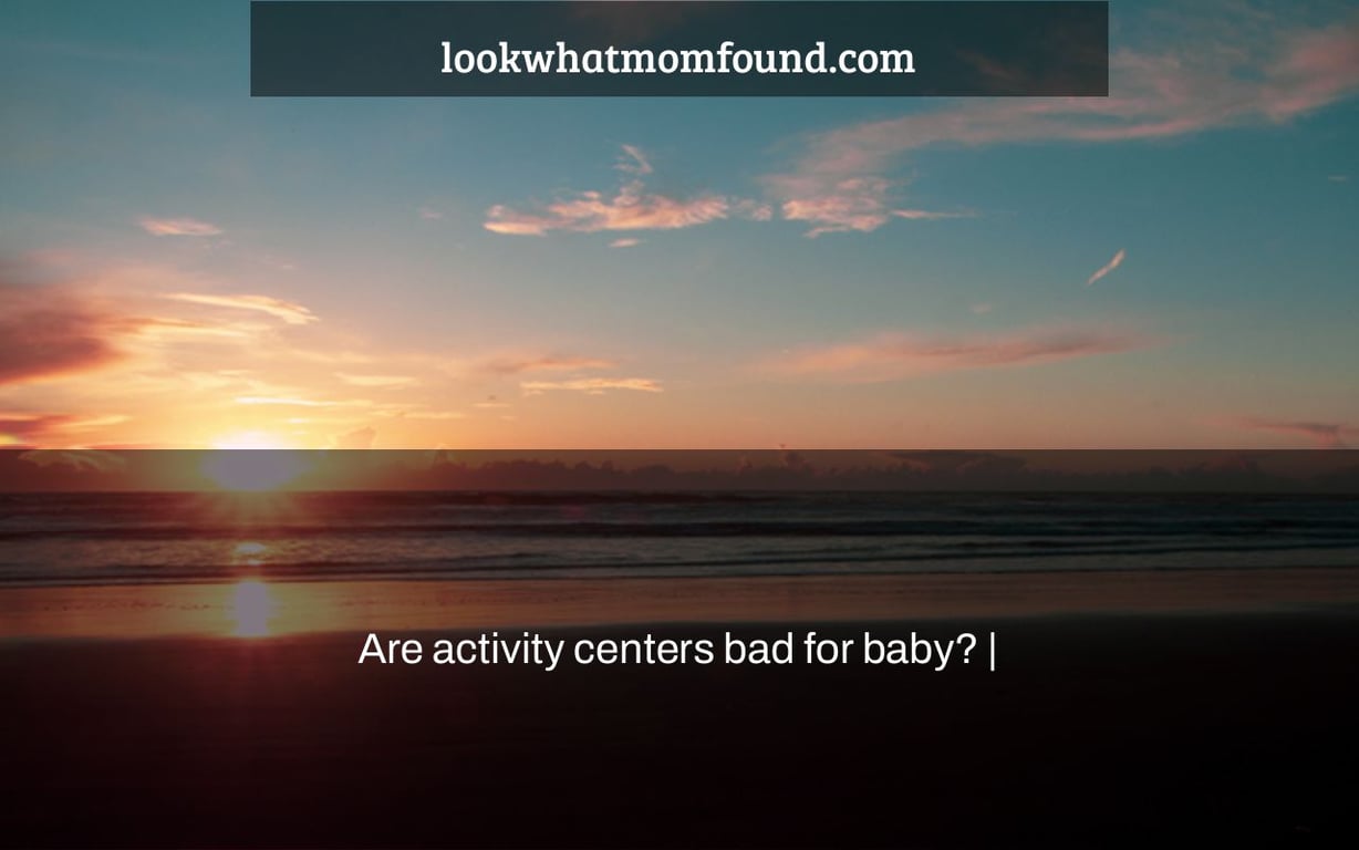 Are activity centers bad for baby? |