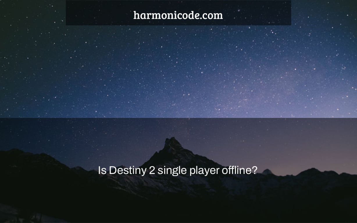 Is Destiny 2 single player offline?