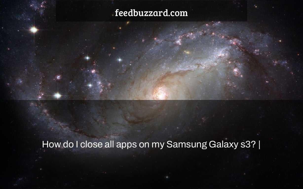 How do I close all apps on my Samsung Galaxy s3? |
