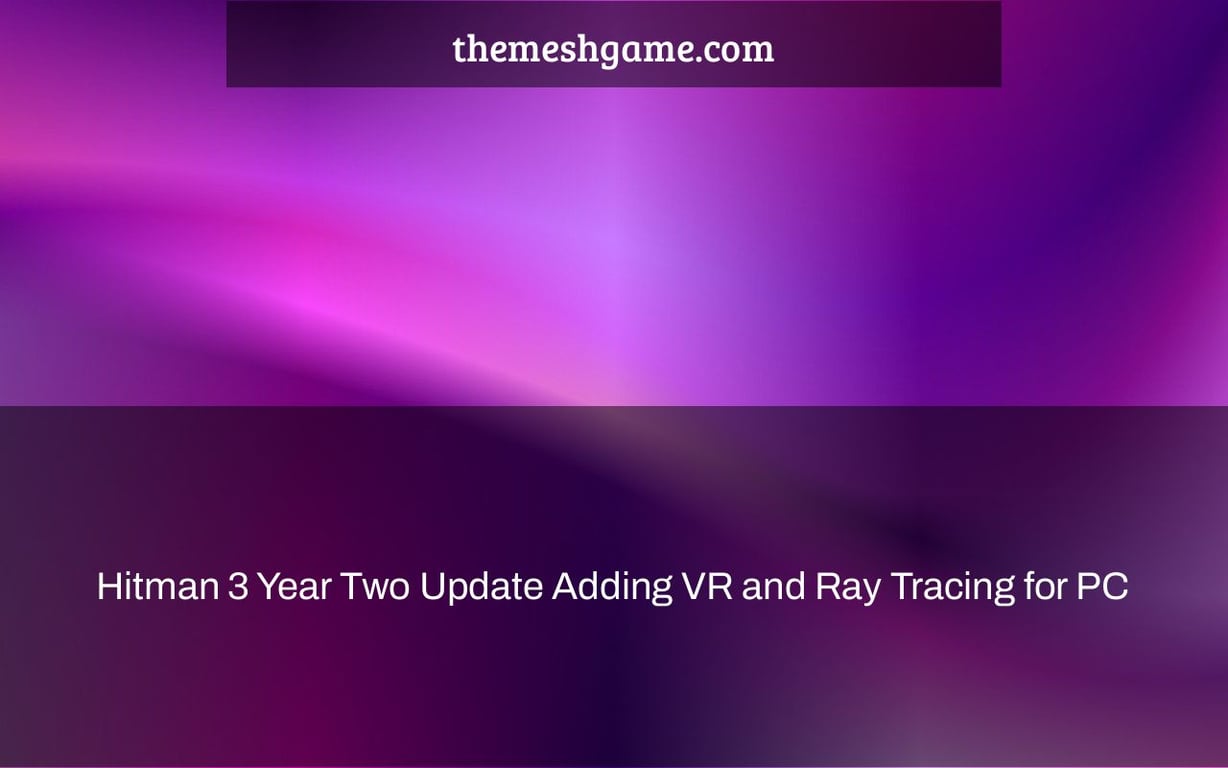 Hitman 3 Year Two Update Adding VR and Ray Tracing for PC