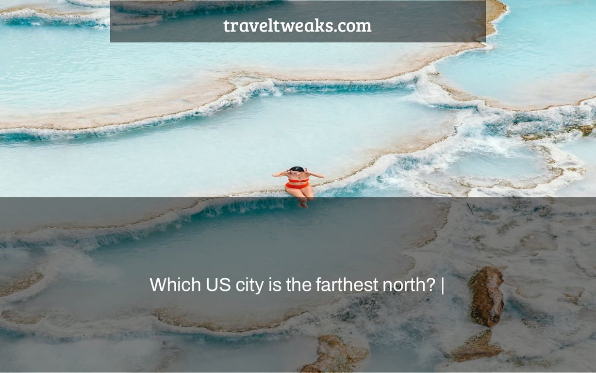 Which US city is the farthest north? |