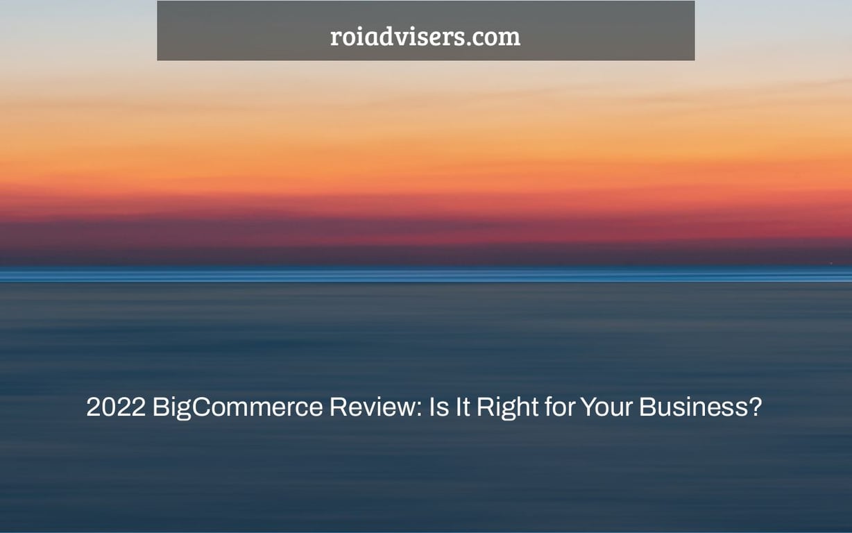 2022 BigCommerce Review: Is It Right for Your Business?