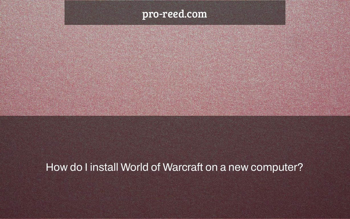 How do I install World of Warcraft on a new computer?