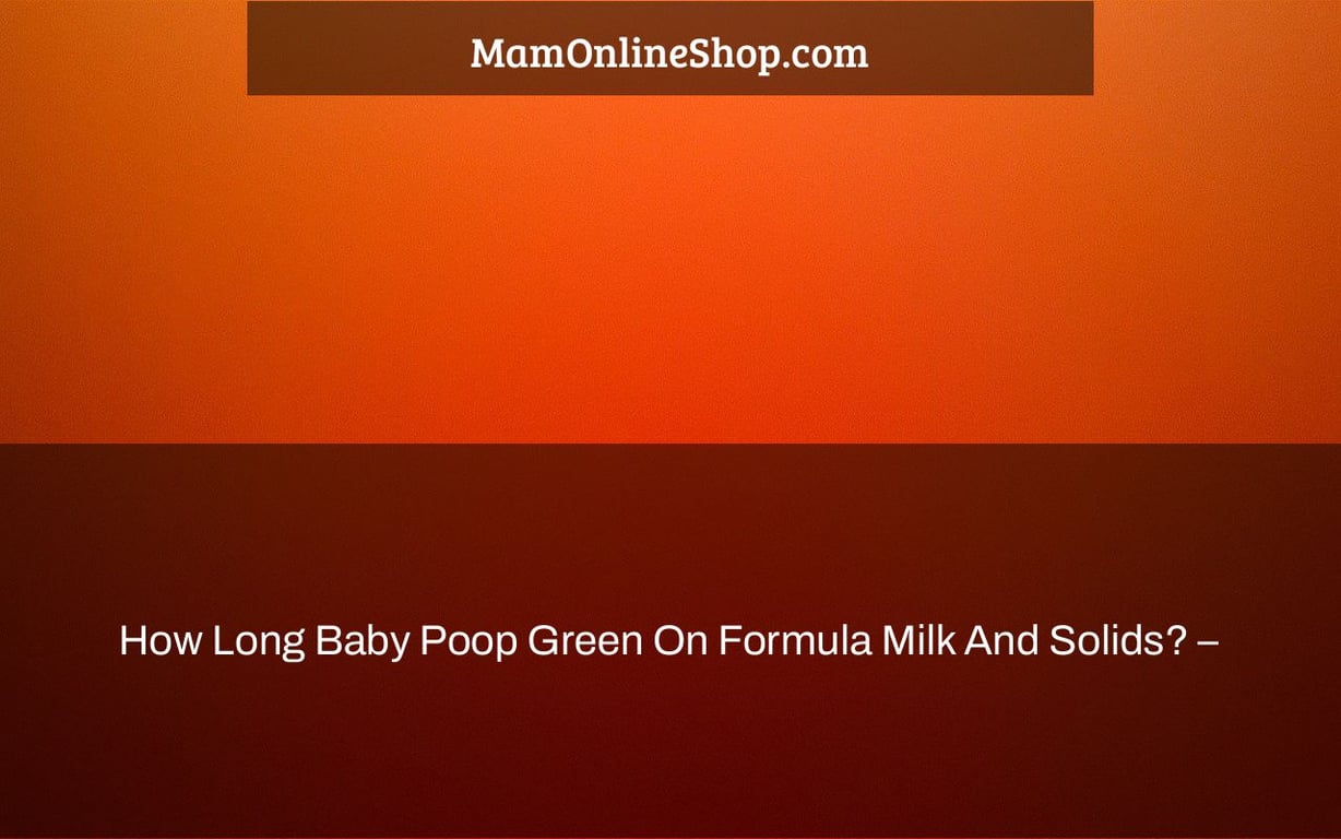 How Long Baby Poop Green On Formula Milk And Solids? –