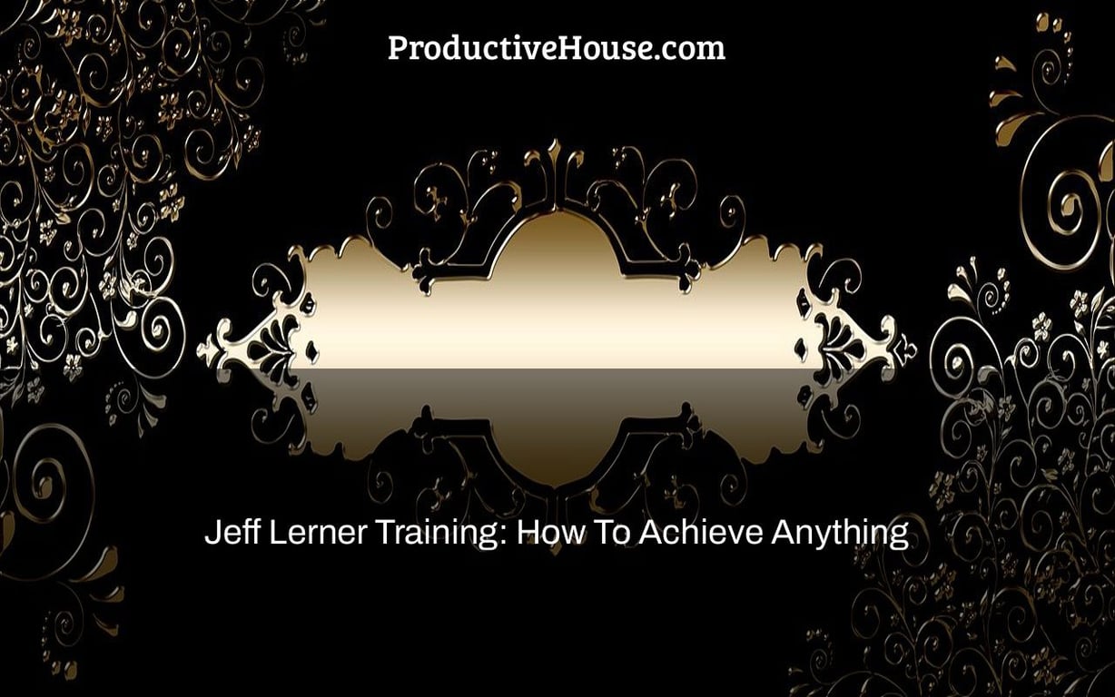 Jeff Lerner Training: How To Achieve Anything